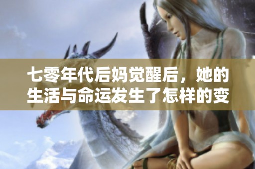 七零年代后妈觉醒后，她的生活与命运发生了怎样的变化
