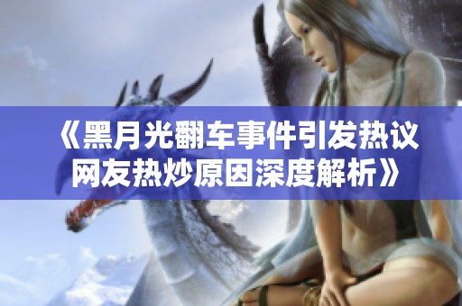 《黑月光翻车事件引发热议 网友热炒原因深度解析》