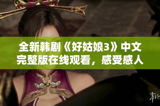 全新韩剧《好姑娘3》中文完整版在线观看，感受感人故事魅力