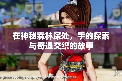 在神秘森林深处，手的探索与奇遇交织的故事