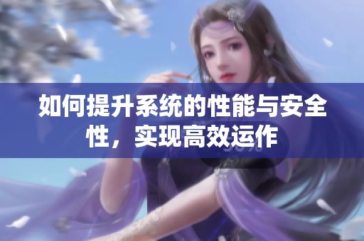 如何提升系统的性能与安全性，实现高效运作