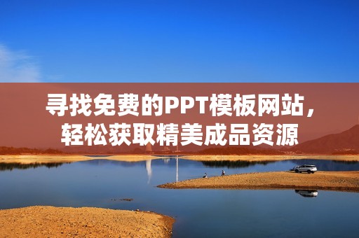 寻找免费的PPT模板网站，轻松获取精美成品资源