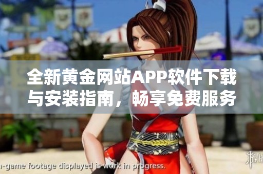 全新黄金网站APP软件下载与安装指南，畅享免费服务
