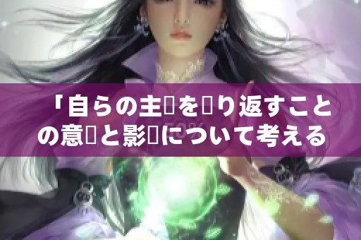 「自らの主張を繰り返すことの意義と影響について考える」