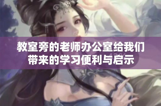教室旁的老师办公室给我们带来的学习便利与启示