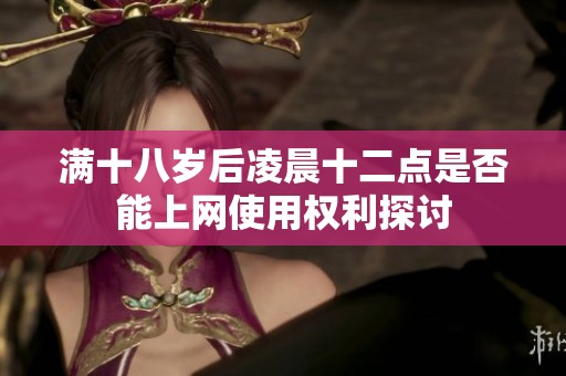 满十八岁后凌晨十二点是否能上网使用权利探讨