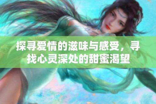 探寻爱情的滋味与感受，寻找心灵深处的甜蜜渴望