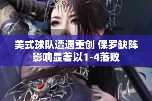 美式球队遭遇重创 保罗缺阵影响显著以1-4落败