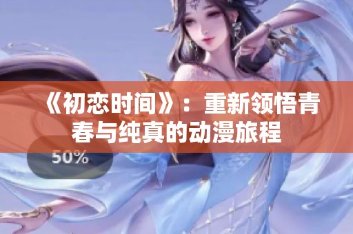《初恋时间》：重新领悟青春与纯真的动漫旅程