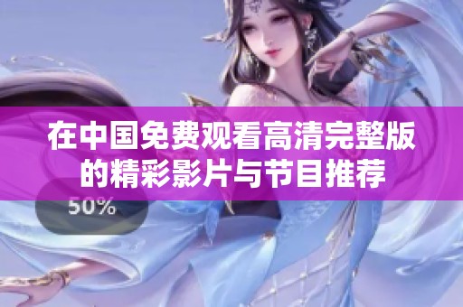 在中国免费观看高清完整版的精彩影片与节目推荐