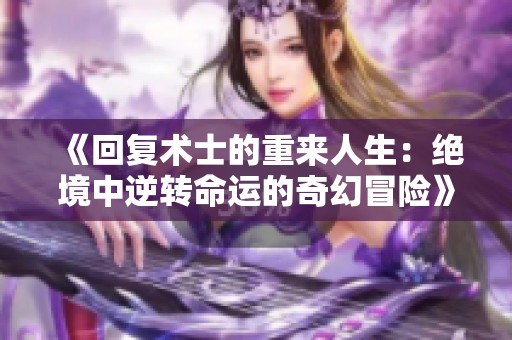 《回复术士的重来人生：绝境中逆转命运的奇幻冒险》