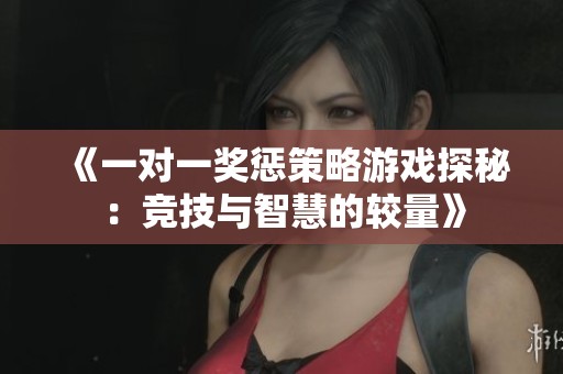 《一对一奖惩策略游戏探秘：竞技与智慧的较量》