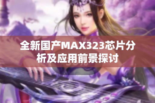 全新国产MAX323芯片分析及应用前景探讨