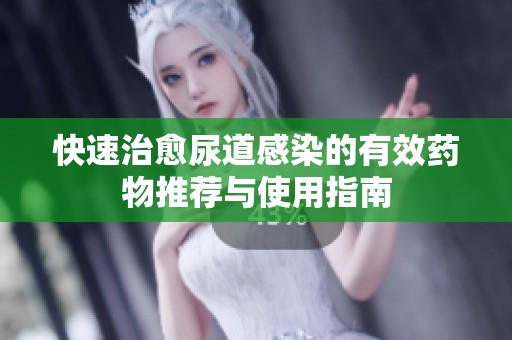 快速治愈尿道感染的有效药物推荐与使用指南