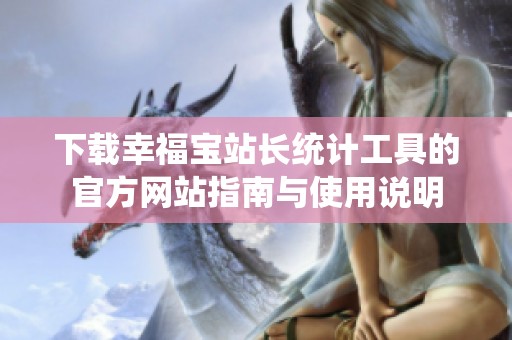 下载幸福宝站长统计工具的官方网站指南与使用说明