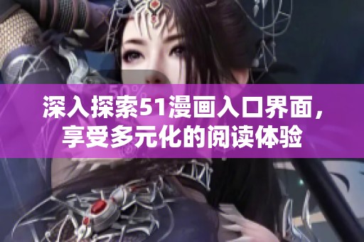 深入探索51漫画入口界面，享受多元化的阅读体验