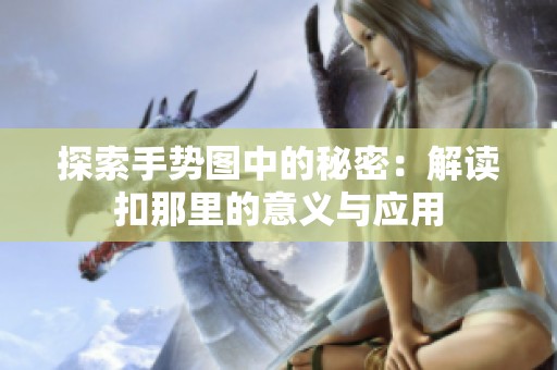 探索手势图中的秘密：解读扣那里的意义与应用