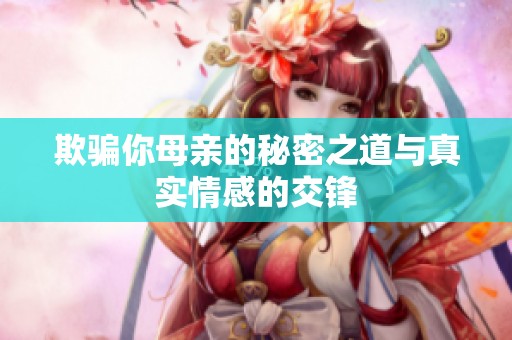 欺骗你母亲的秘密之道与真实情感的交锋