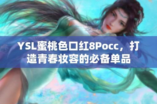 YSL蜜桃色口红8Pocc，打造青春妆容的必备单品