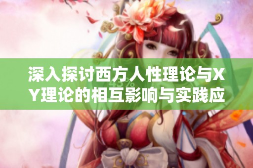 深入探讨西方人性理论与XY理论的相互影响与实践应用
