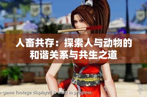 人畜共存：探索人与动物的和谐关系与共生之道