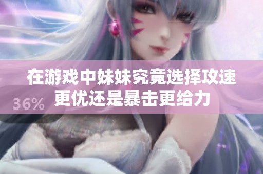 在游戏中妹妹究竟选择攻速更优还是暴击更给力