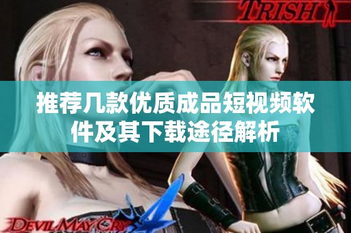 推荐几款优质成品短视频软件及其下载途径解析