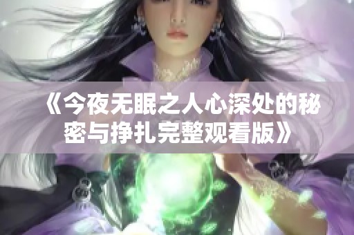 《今夜无眠之人心深处的秘密与挣扎完整观看版》