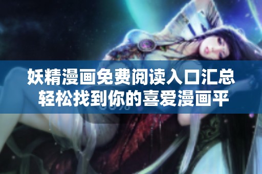 妖精漫画免费阅读入口汇总 轻松找到你的喜爱漫画平台