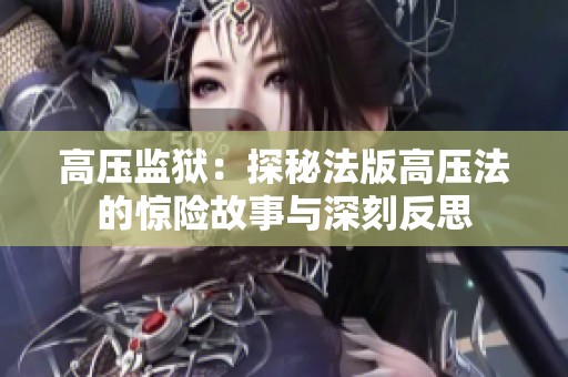高压监狱：探秘法版高压法的惊险故事与深刻反思