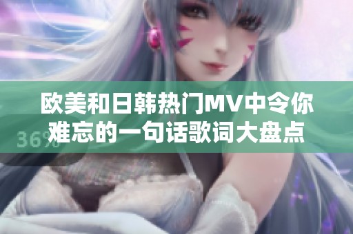 欧美和日韩热门MV中令你难忘的一句话歌词大盘点