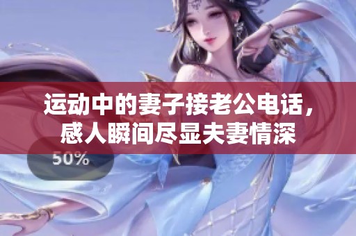 运动中的妻子接老公电话，感人瞬间尽显夫妻情深