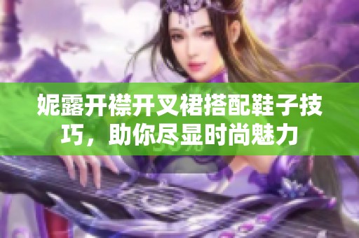 妮露开襟开叉裙搭配鞋子技巧，助你尽显时尚魅力