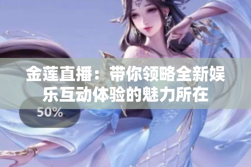 金莲直播：带你领略全新娱乐互动体验的魅力所在