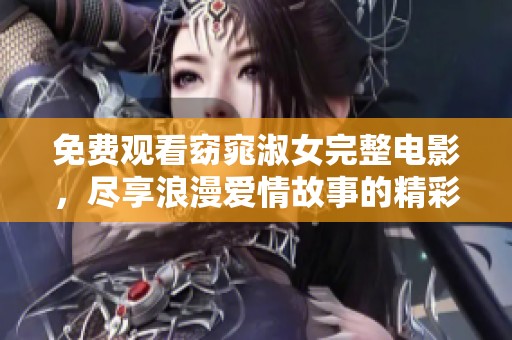 免费观看窈窕淑女完整电影，尽享浪漫爱情故事的精彩体验