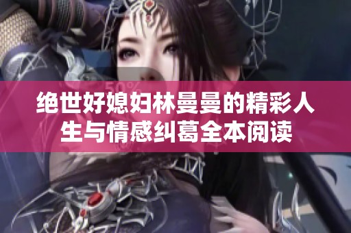 绝世好媳妇林曼曼的精彩人生与情感纠葛全本阅读