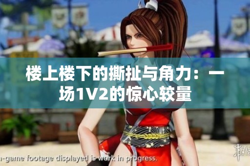 楼上楼下的撕扯与角力：一场1V2的惊心较量