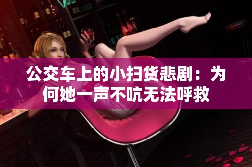 公交车上的小扫货悲剧：为何她一声不吭无法呼救