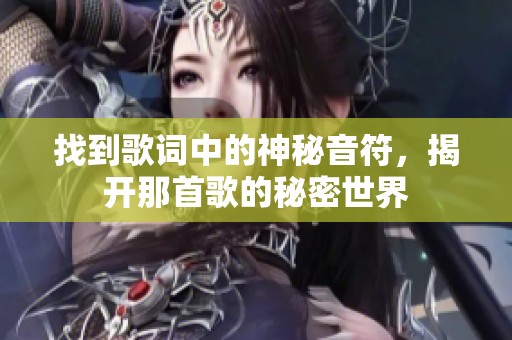 找到歌词中的神秘音符，揭开那首歌的秘密世界