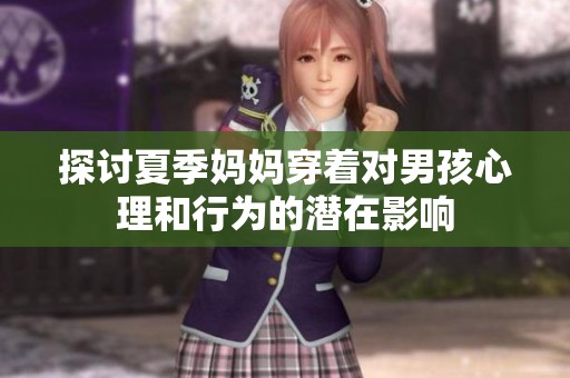 探讨夏季妈妈穿着对男孩心理和行为的潜在影响
