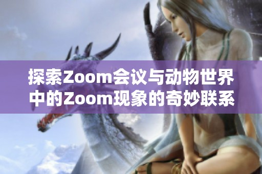 探索Zoom会议与动物世界中的Zoom现象的奇妙联系