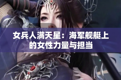 女兵人满天星：海军舰艇上的女性力量与担当