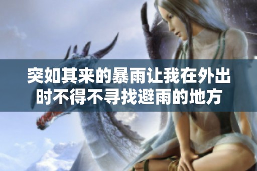 突如其来的暴雨让我在外出时不得不寻找避雨的地方