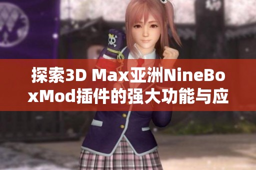 探索3D Max亚洲NineBoxMod插件的强大功能与应用技巧