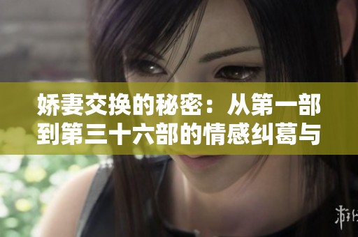 娇妻交换的秘密：从第一部到第三十六部的情感纠葛与冲突