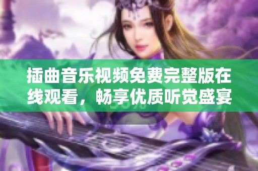 插曲音乐视频免费完整版在线观看，畅享优质听觉盛宴