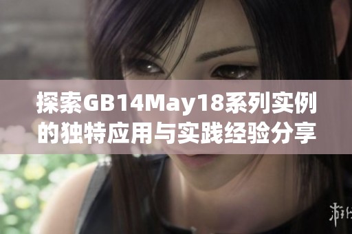 探索GB14May18系列实例的独特应用与实践经验分享