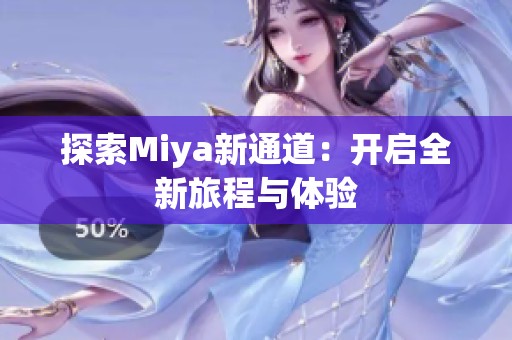 探索Miya新通道：开启全新旅程与体验