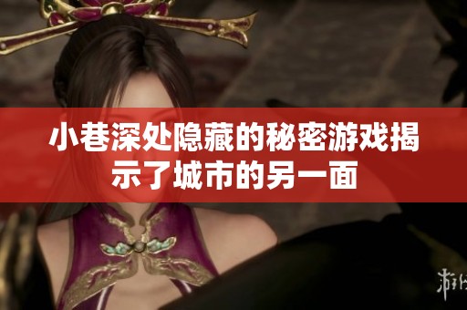 小巷深处隐藏的秘密游戏揭示了城市的另一面