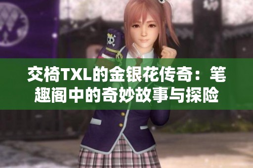 交椅TXL的金银花传奇：笔趣阁中的奇妙故事与探险